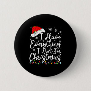 I Have Everything I Want For Christmas Its Me I'm  6 Cm Round Badge