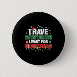 I Have Everything I Want For Christmas Its Me I'm 6 Cm Round Badge