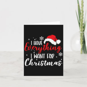 I Have Everything I Want For Christmas Its Me I'm  Card