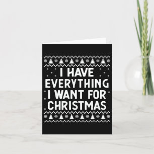 I Have Everything I Want For Christmas Its Me I'm Card