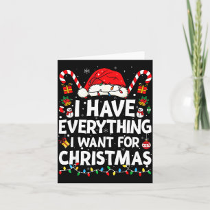 I Have Everything I Want For Christmas Its Me I'm  Card