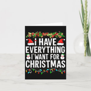 I Have Everything I Want For Christmas Its Me I'm  Card