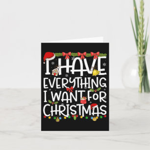 I Have Everything I Want For Christmas Its Me I'm Card
