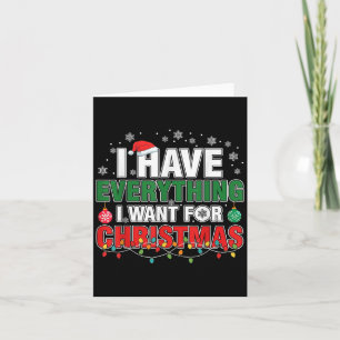 I Have Everything I Want For Christmas Its Me I'm  Card
