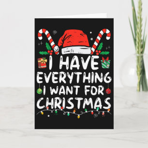 I Have Everything I Want For Christmas Its Me I'm Card