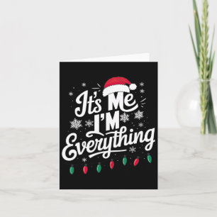 I Have Everything I Want For Christmas Its Me I'm Card