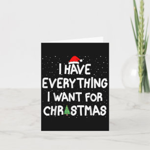 I Have Everything I Want For Christmas Its Me I'm  Card