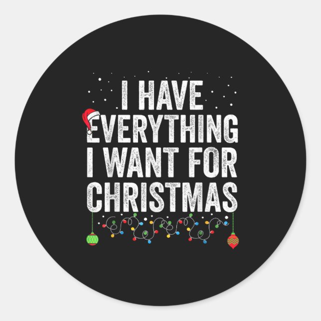 I Have Everything I Want For Christmas Its Me I'm  Classic Round Sticker (Front)