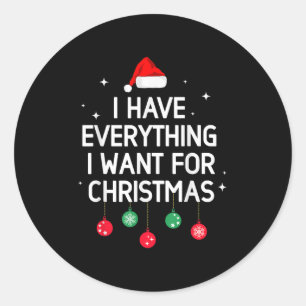 I Have Everything I Want For Christmas Its Me I'm  Classic Round Sticker