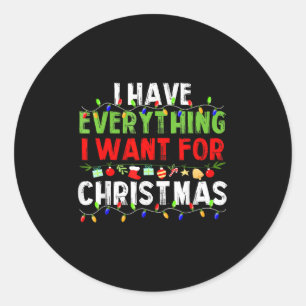 I Have Everything I Want For Christmas Its Me I'm  Classic Round Sticker