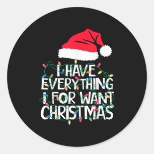 I Have Everything I Want For Christmas Its Me I'm  Classic Round Sticker