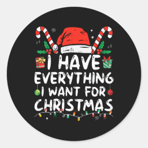 I Have Everything I Want For Christmas Its Me I'm  Classic Round Sticker