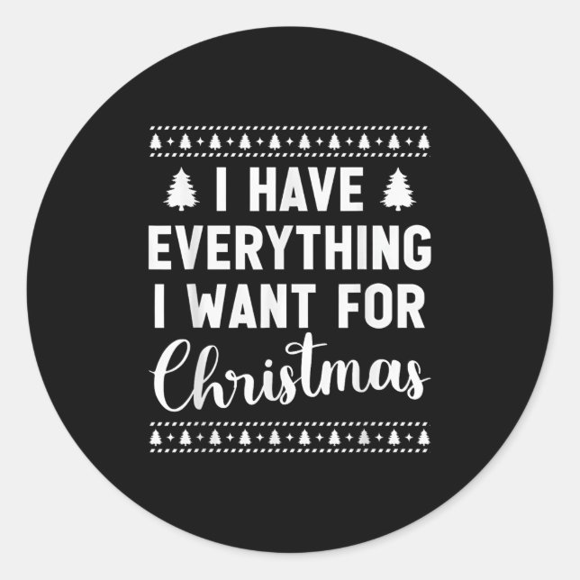 I Have Everything I Want For Christmas Its Me I'm  Classic Round Sticker (Front)