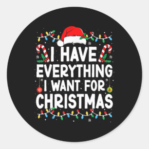 I Have Everything I Want For Christmas Its Me I'm Classic Round Sticker