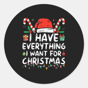 I Have Everything I Want For Christmas Its Me I'm Classic Round Sticker