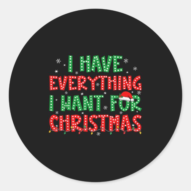 I Have Everything I Want For Christmas Its Me I'm  Classic Round Sticker (Front)