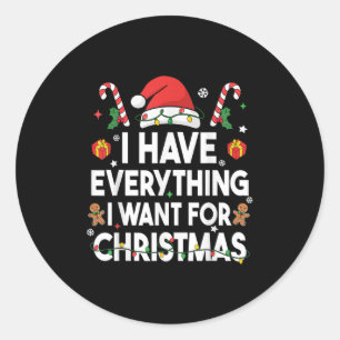 I Have Everything I Want For Christmas Its Me I'm  Classic Round Sticker