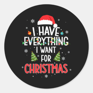 I Have Everything I Want For Christmas Its Me I'm Classic Round Sticker