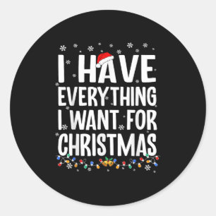 I Have Everything I Want For Christmas Its Me I'm Classic Round Sticker