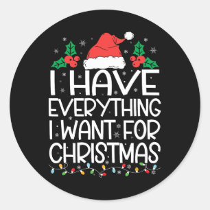 I Have Everything I Want For Christmas Its Me I'm Classic Round Sticker
