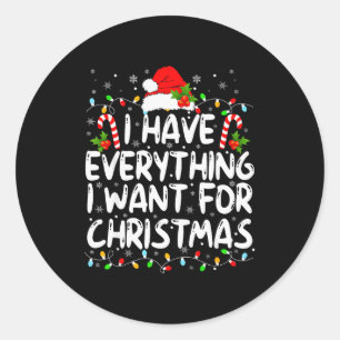 I Have Everything I Want For Christmas Its Me I'm  Classic Round Sticker