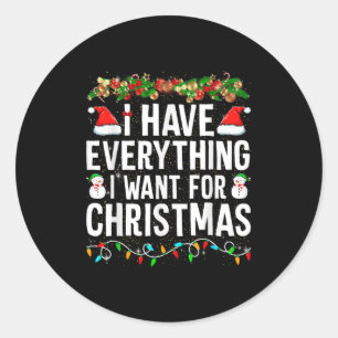 I Have Everything I Want For Christmas Its Me I'm Classic Round Sticker