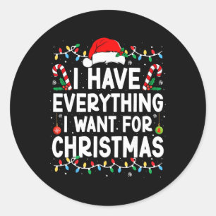 I Have Everything I Want For Christmas Its Me I'm Classic Round Sticker