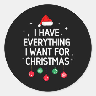 I Have Everything I Want For Christmas Its Me I'm Classic Round Sticker