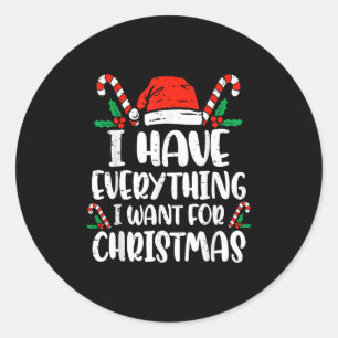 I Have Everything I Want For Christmas Its Me I'm Classic Round Sticker