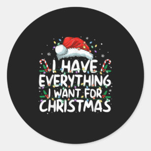 I Have Everything I Want For Christmas Its Me I'm  Classic Round Sticker
