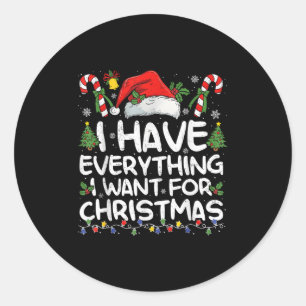 I Have Everything I Want For Christmas Its Me I'm Classic Round Sticker