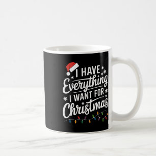 I Have Everything I Want For Christmas Its Me I'm Coffee Mug