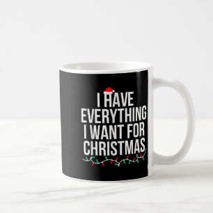 I Have Everything I Want For Christmas Its Me I'm  Coffee Mug