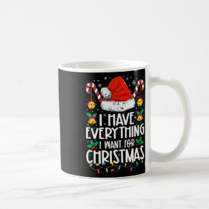 I Have Everything I Want For Christmas Its Me I'm  Coffee Mug