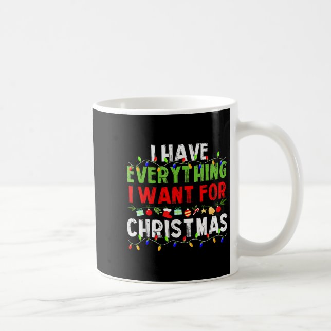 I Have Everything I Want For Christmas Its Me I'm  Coffee Mug (Right)