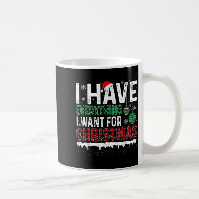 I Have Everything I Want For Christmas Its Me I'm  Coffee Mug (Right)