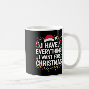 I Have Everything I Want For Christmas Its Me I'm Coffee Mug