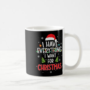 I Have Everything I Want For Christmas Its Me I'm Coffee Mug
