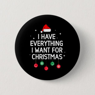 I Have Everything I Want For Christmas Its Me Im E 6 Cm Round Badge