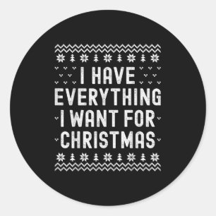 I Have Everything I Want For Christmas Its Me Im E Classic Round Sticker