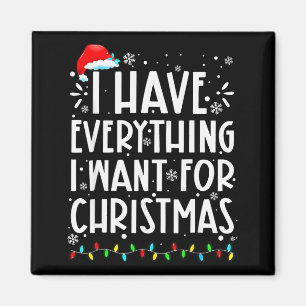I Have Everything I Want For Christmas Its Me Im E Magnet