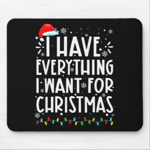 I Have Everything I Want For Christmas Its Me Im E Mouse Mat