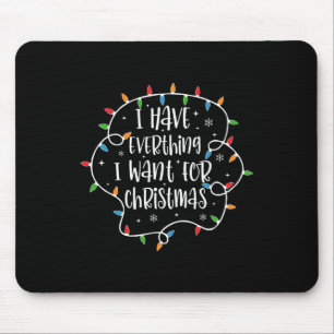 I Have Everything I Want For Christmas Its Me Im E Mouse Mat