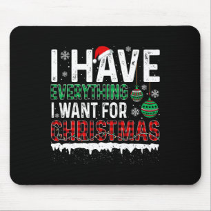 I Have Everything I Want For Christmas Its Me Im E Mouse Mat