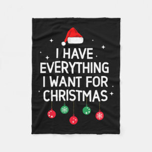 I Have Everything I Want For Christmas Its Me I'm Fleece Blanket