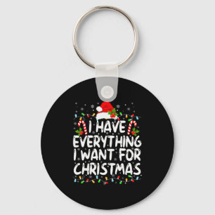 I Have Everything I Want For Christmas Its Me I'm  Key Ring