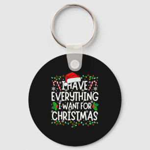 I Have Everything I Want For Christmas Its Me I'm Key Ring