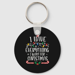 I Have Everything I Want For Christmas Its Me I'm Key Ring