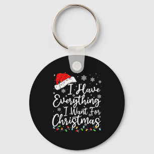 I Have Everything I Want For Christmas Its Me I'm  Key Ring