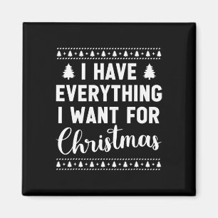 I Have Everything I Want For Christmas Its Me I'm Magnet